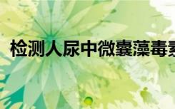 检测人尿中微囊藻毒素和结核菌素的新方法