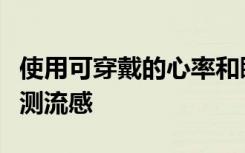 使用可穿戴的心率和睡眠跟踪设备可以实时预测流感