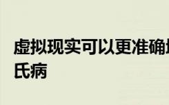 虚拟现实可以更准确地识别早期的阿尔茨海默氏病