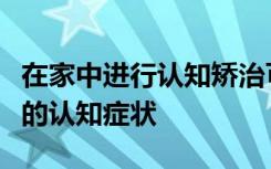 在家中进行认知矫治可能有助于多发性硬化症的认知症状