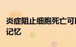 炎症阻止细胞死亡可以改善阿尔茨海默氏病的记忆