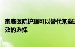 家庭医院护理可以替代某些选定的医院护理 这是一种经济有效的选择