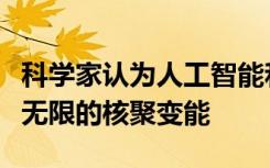 科学家认为人工智能和深度学习可以帮助开发无限的核聚变能