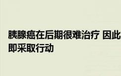 胰腺癌在后期很难治疗 因此重要的是要在警告信号出现后立即采取行动