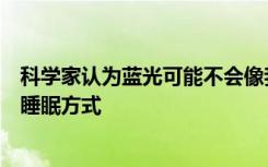 科学家认为蓝光可能不会像我们最初想象的那样破坏我们的睡眠方式