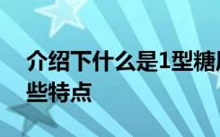 介绍下什么是1型糖尿病呢？1型糖尿病有哪些特点