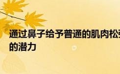 通过鼻子给予普通的肌肉松弛剂显示出治疗神经退行性疾病的潜力