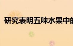 研究表明五味水果中的化合物可以保护肝脏