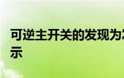 可逆主开关的发现为发育基因的调控提供了启示