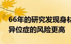 66年的研究发现身材苗条的女孩患子宫内膜异位症的风险更高