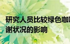 研究人员比较绿色咖啡和成熟咖啡对运动后代谢状况的影响