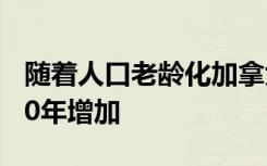 随着人口老龄化加拿大的癌症病例数将在2020年增加