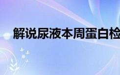 解说尿液本周蛋白检查的临床意义是什么