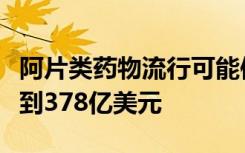 阿片类药物流行可能使美国政府的税收收入达到378亿美元