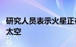 研究人员表示火星正在将有限的水供应倾到在太空