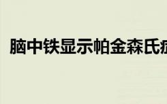 脑中铁显示帕金森氏症患者的认知能力下降