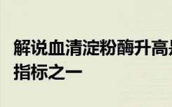 解说血清淀粉酶升高是急性胰腺炎的重要诊断指标之一