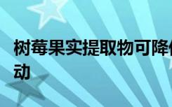 树莓果实提取物可降低体重增加并增加门诊活动