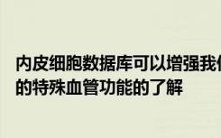 内皮细胞数据库可以增强我们对哺乳动物体内近100000km的特殊血管功能的了解