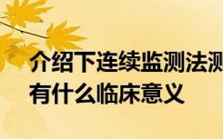 介绍下连续监测法测定血清肌酸激酶（CK）有什么临床意义