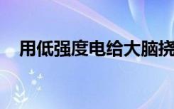 用低强度电给大脑挠痒痒可改善言语记忆