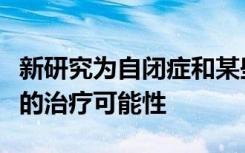 新研究为自闭症和某些神经系统疾病开辟了新的治疗可能性