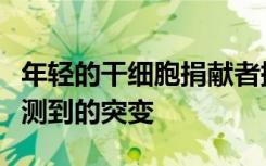 年轻的干细胞捐献者携带与疾病相关的无法检测到的突变