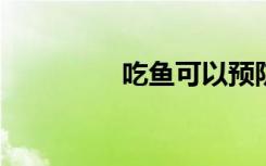 吃鱼可以预防帕金森氏病