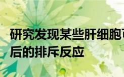 研究发现某些肝细胞可能有助于预防器官移植后的排斥反应