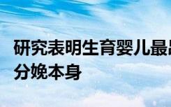 研究表明生育婴儿最昂贵的部分之一可能涉及分娩本身