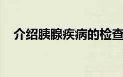 介绍胰腺疾病的检查及其临床意义是什么