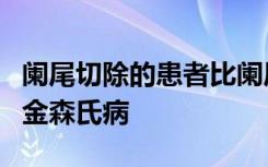 阑尾切除的患者比阑尾保留的患者更容易患帕金森氏病