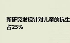 新研究发现针对儿童的抗生素处方中只有不到2％的提供者占25％