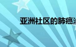 亚洲社区的肺癌治疗方法各不相同