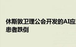 休斯敦卫理公会开发的AI应用程序可预测风险并防止严重的患者跌倒