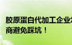 胶原蛋白代加工企业怎么选？大江生医让品牌商避免踩坑！