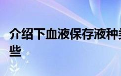 介绍下血液保存液种类、主要成分及作用有哪些