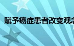 赋予癌症患者改变观念的能力可以改善护理