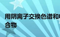 用阴离子交换色谱和电化学检测法测定碳水化合物