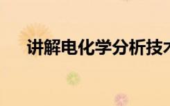 讲解电化学分析技术的基本原理是什么