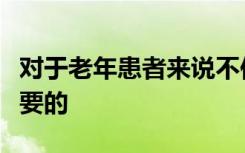 对于老年患者来说不仅仅是心脏治疗是至关重要的