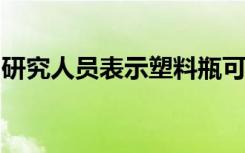 研究人员表示塑料瓶可以升级为更耐用的材料