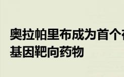 奥拉帕里布成为首个在前列腺癌中显示获益的基因靶向药物