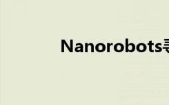 Nanorobots寻找并摧毁肿瘤