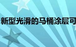 新型光滑的马桶涂层可提供更清洁的冲洗效果