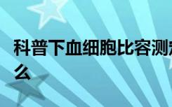 科普下血细胞比容测定化验结果临床意义是什么