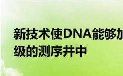 新技术使DNA能够加载到具有更高效率数量级的测序井中