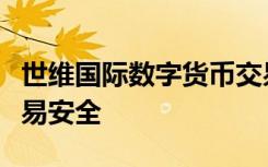 世维国际数字货币交易平台怎么保障用户的交易安全