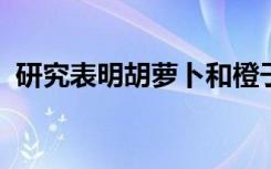 研究表明胡萝卜和橙子等食物具有抗癌性能