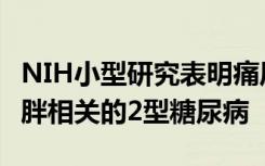 NIH小型研究表明痛风治疗可能有助于预防肥胖相关的2型糖尿病